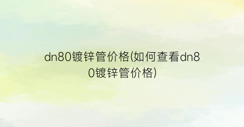 dn80镀锌管价格(如何查看dn80镀锌管价格)