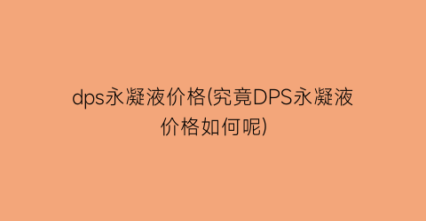 dps永凝液价格(究竟DPS永凝液价格如何呢)