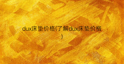 dux床垫价格(了解dux床垫价格)