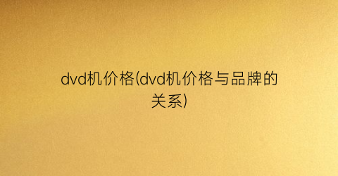 “dvd机价格(dvd机价格与品牌的关系)