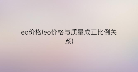 eo价格(eo价格与质量成正比例关系)