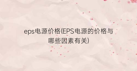 eps电源价格(EPS电源的价格与哪些因素有关)