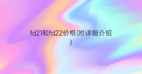 fd21和fd22价格(附详细介绍)