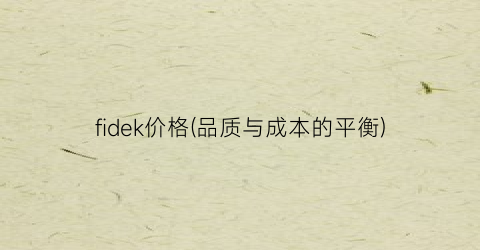 fidek价格(品质与成本的平衡)