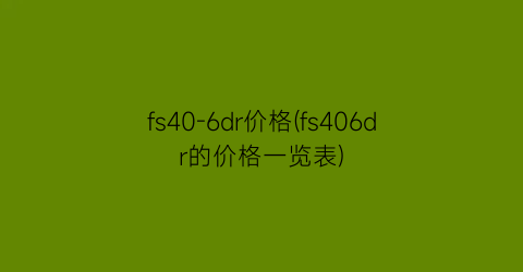fs40-6dr价格(fs406dr的价格一览表)