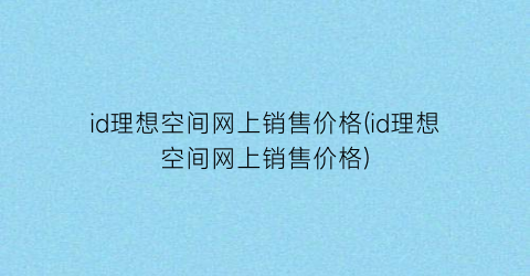 id理想空间网上销售价格(id理想空间网上销售价格)