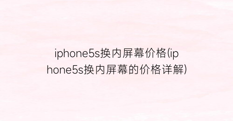 iphone5s换内屏幕价格(iphone5s换内屏幕的价格详解)