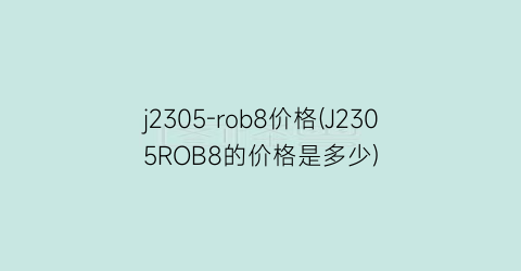 j2305-rob8价格(J2305ROB8的价格是多少)