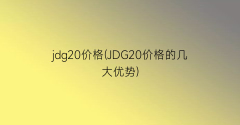 jdg20价格(JDG20价格的几大优势)