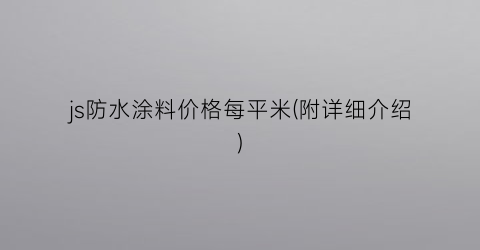 js防水涂料价格每平米(附详细介绍)