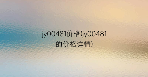jy00481价格(jy00481的价格详情)