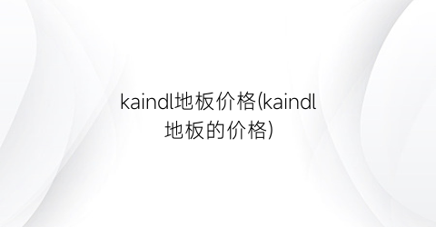 “kaindl地板价格(kaindl地板的价格)