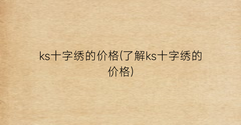 ks十字绣的价格(了解ks十字绣的价格)