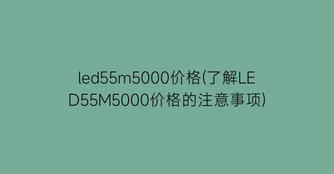 led55m5000价格(了解LED55M5000价格的注意事项)