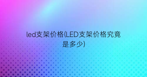 led支架价格(LED支架价格究竟是多少)
