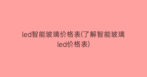 led智能玻璃价格表(了解智能玻璃led价格表)