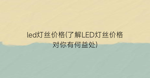 led灯丝价格(了解LED灯丝价格对你有何益处)