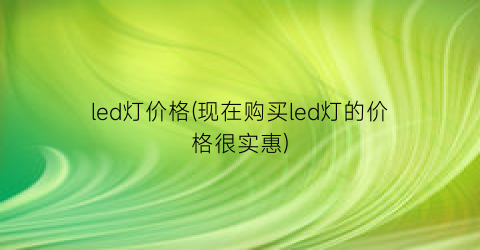 led灯价格(现在购买led灯的价格很实惠)