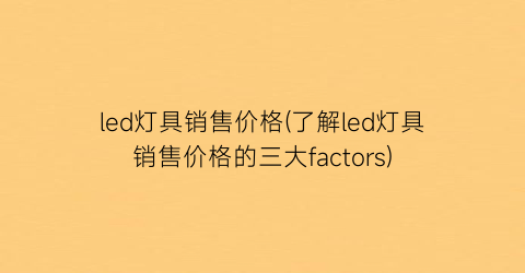 led灯具销售价格(了解led灯具销售价格的三大factors)