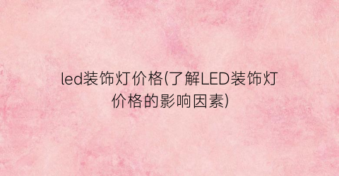 led装饰灯价格(了解LED装饰灯价格的影响因素)