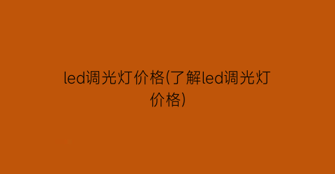 led调光灯价格(了解led调光灯价格)