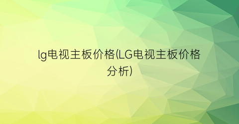 lg电视主板价格(LG电视主板价格分析)
