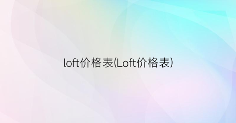 loft价格表(Loft价格表)