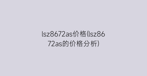 lsz8672as价格(lsz8672as的价格分析)