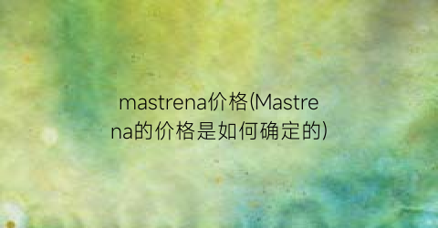 mastrena价格(Mastrena的价格是如何确定的)