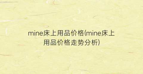 mine床上用品价格(mine床上用品价格走势分析)
