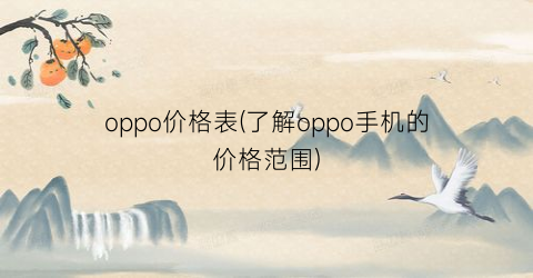 oppo价格表(了解oppo手机的价格范围)