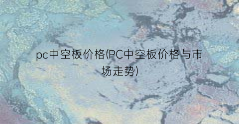 pc中空板价格(PC中空板价格与市场走势)