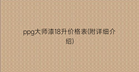 ppg大师漆18升价格表(附详细介绍)