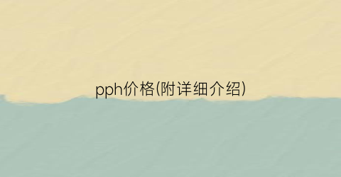 pph价格(附详细介绍)