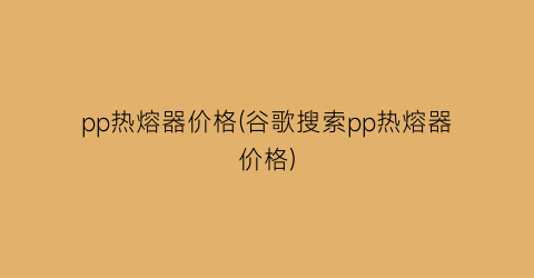 pp热熔器价格(谷歌搜索pp热熔器价格)
