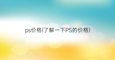 ps价格(了解一下PS的价格)