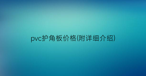 pvc护角板价格(附详细介绍)
