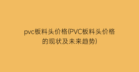 “pvc板料头价格(PVC板料头价格的现状及未来趋势)