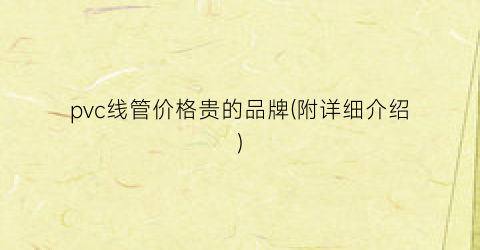 pvc线管价格贵的品牌(附详细介绍)