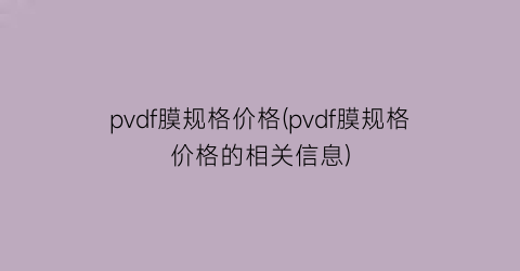 “pvdf膜规格价格(pvdf膜规格价格的相关信息)