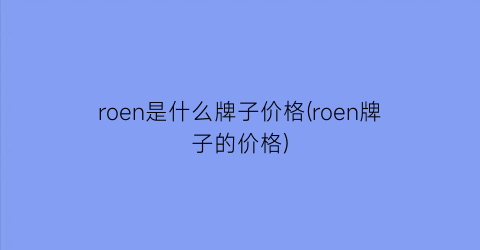 roen是什么牌子价格(roen牌子的价格)