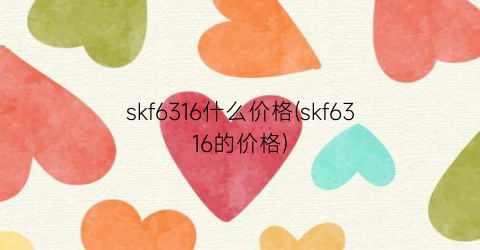 skf6316什么价格(skf6316的价格)