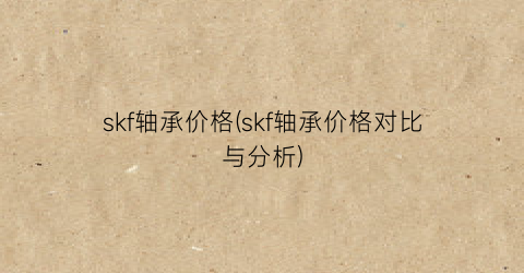 skf轴承价格(skf轴承价格对比与分析)