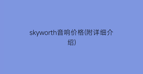 skyworth音响价格(附详细介绍)