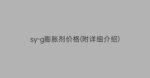 sy-g膨胀剂价格(附详细介绍)