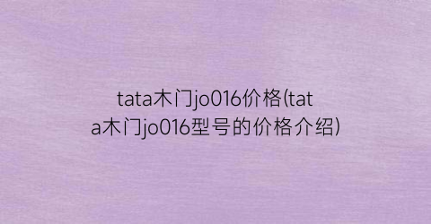 tata木门jo016价格(tata木门jo016型号的价格介绍)