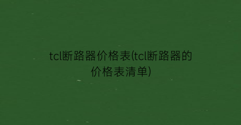 tcl断路器价格表(tcl断路器的价格表清单)
