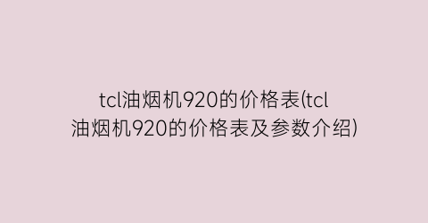 tcl油烟机920的价格表(tcl油烟机920的价格表及参数介绍)