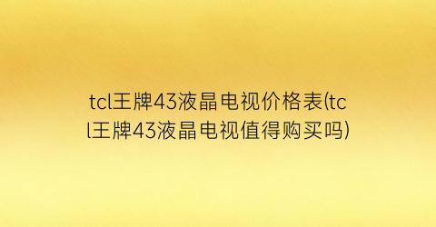 tcl王牌43液晶电视价格表(tcl王牌43液晶电视值得购买吗)