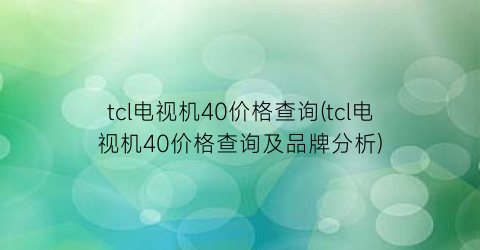 tcl电视机40价格查询(tcl电视机40价格查询及品牌分析)